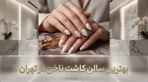 بهترین ناخن‌کار تهران | معرفی ۵ مرکز VIP در شمال، غرب و شرق (۱۴۰۵)