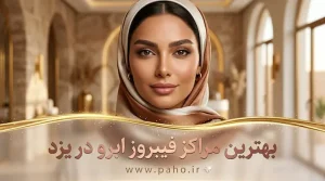 طراحی نچرال و ماندگار؛ معرفی بهترین متخصصان فیبروز ابرو در یزد (۱۴۰۵)