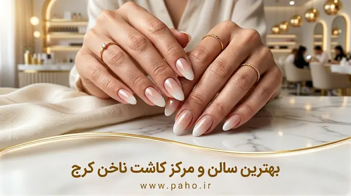 معرفی کامل ۵ مرکز تخصصی و VIP کاشت ناخن در کرج