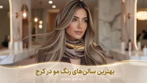 بهترین مراکز رنگ و لایت مو در کرج؛ از گوهردشت تا عظیمیه و مهرشهر! (آپدیت ۱۴۰۵)
