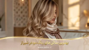 بهترین سالن رنگ مو در شیراز: معرفی ۵ مرکز تخصصی رنگ، لایت و آمبره (۱۴۰۵)